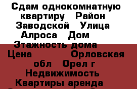 Сдам однокомнатную квартиру › Район ­ Заводской › Улица ­ Алроса › Дом ­ 3 › Этажность дома ­ 9 › Цена ­ 9 000 - Орловская обл., Орел г. Недвижимость » Квартиры аренда   . Орловская обл.,Орел г.